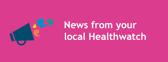 News from your local healthwatch